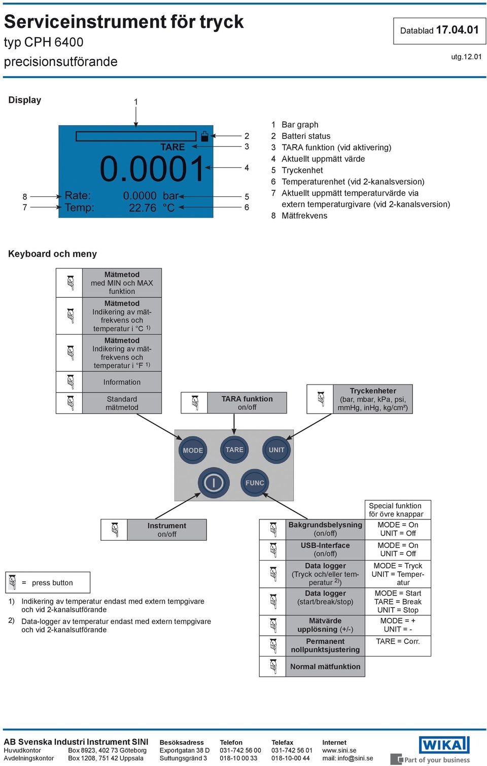 mätfrekvens och temperatur i F 1) Information Standard mätmetod TARA funktion on/off Tryckenheter (bar, mbar, kpa, psi, mmhg, inhg, kg/cm²) = press button Instrument on/off 1) Indikering av