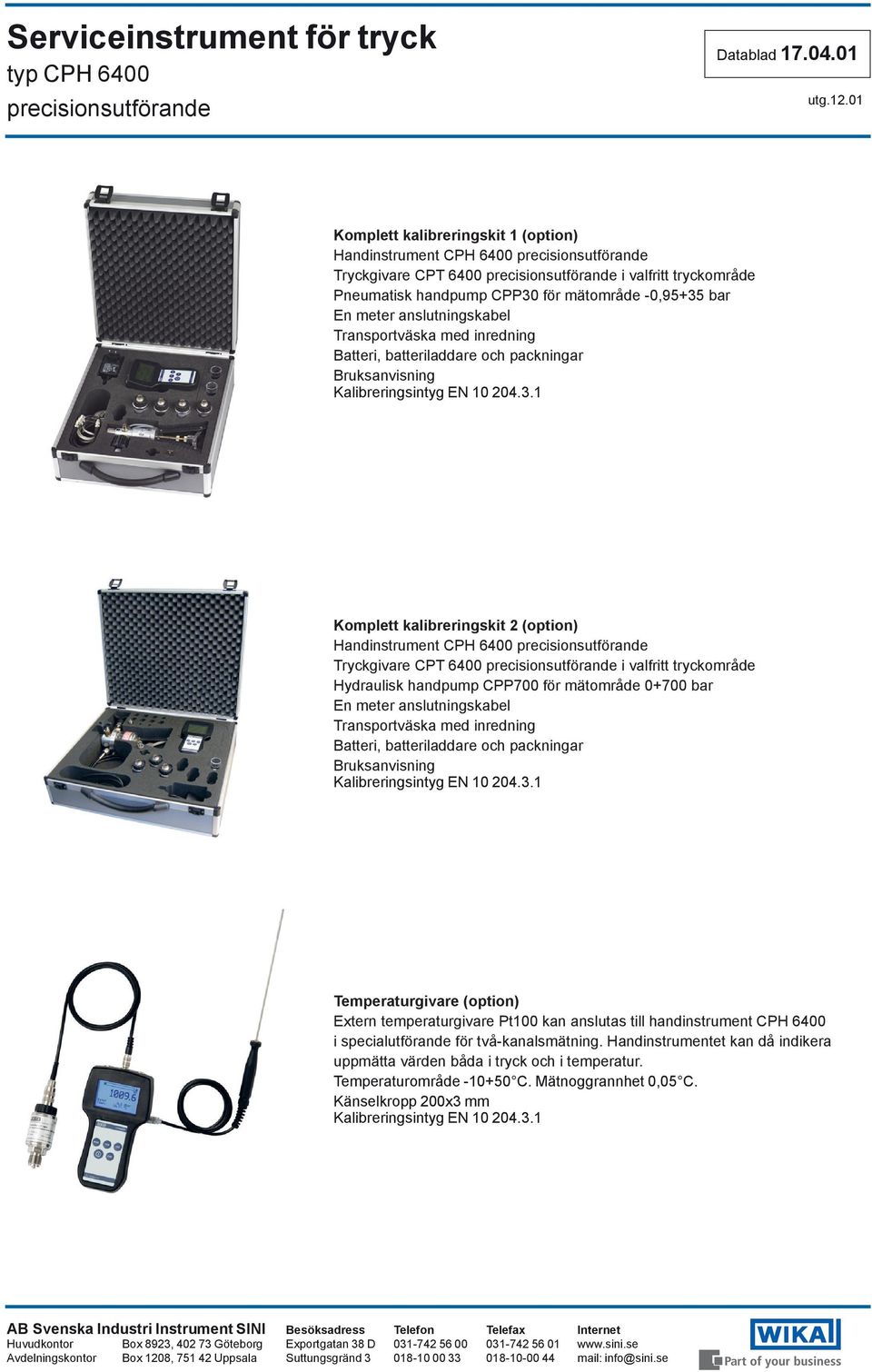 1 Komplett kalibreringskit 2 (option) Handinstrument CPH 6400 Tryckgivare CPT 6400 i valfritt tryckområde Hydraulisk handpump CPP700 för mätområde 0+700 bar En meter anslutningskabel Transportväska 1