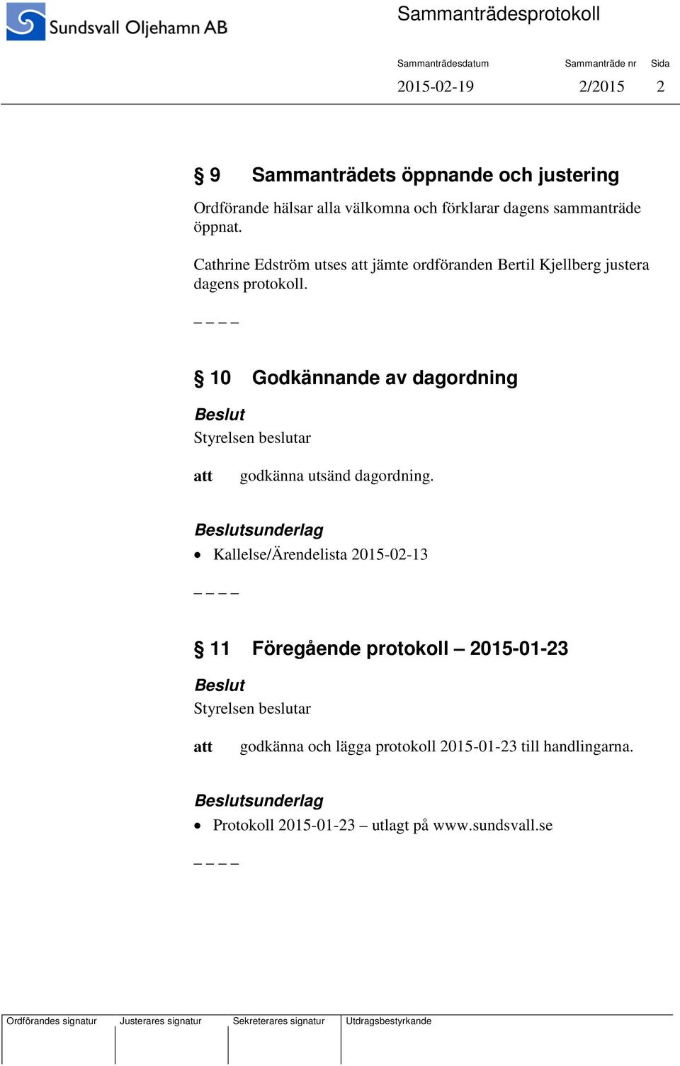 10 Godkännande av dagordning godkänna utsänd dagordning.