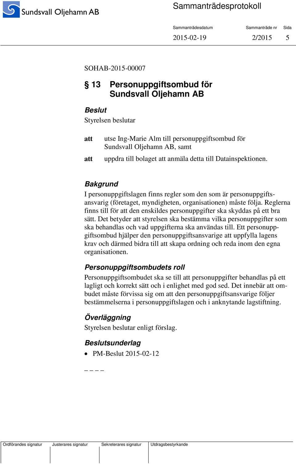 Reglerna finns till för den enskildes personuppgifter ska skyddas på ett bra sätt. Det betyder styrelsen ska bestämma vilka personuppgifter som ska behandlas och vad uppgifterna ska användas till.