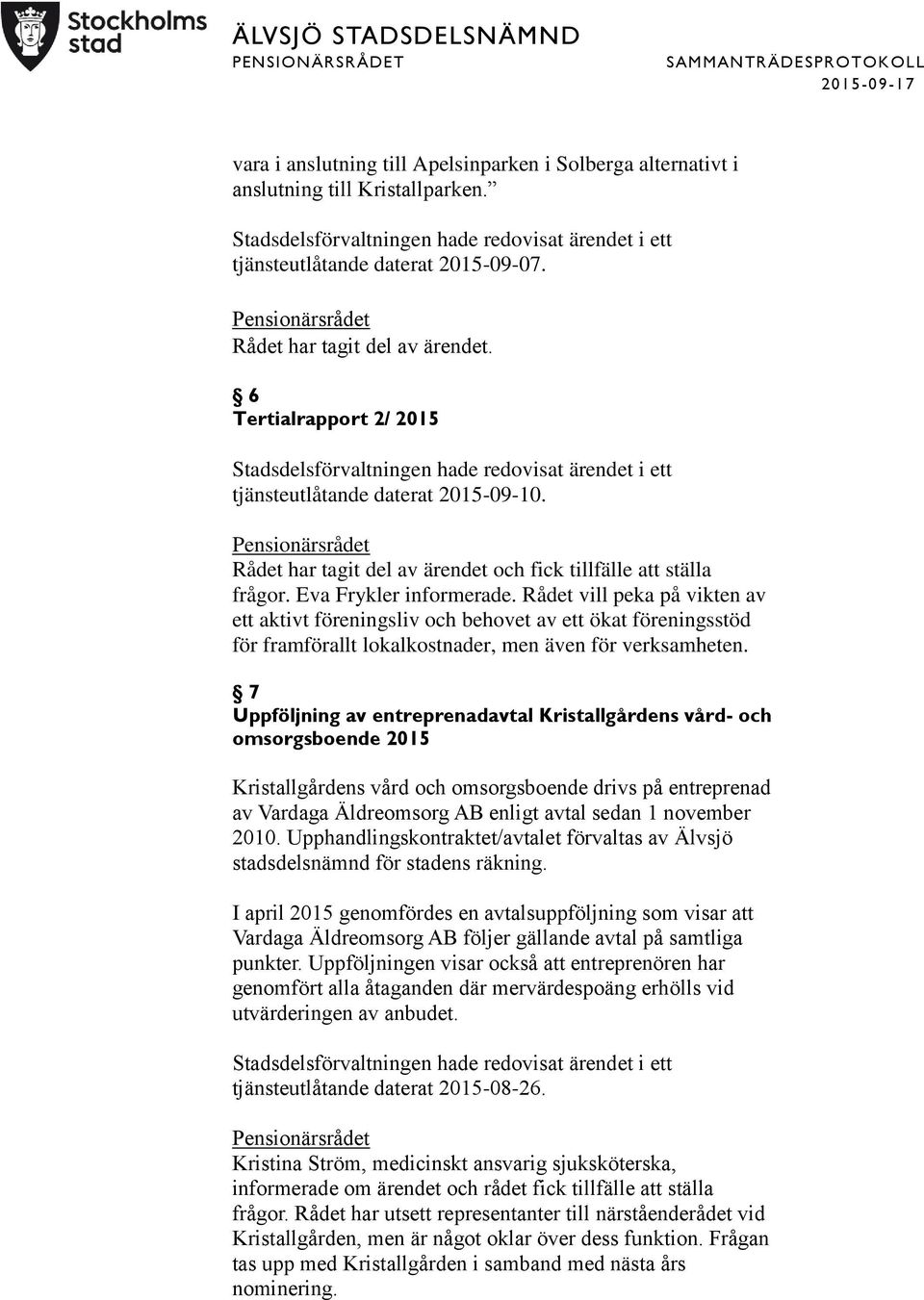 Rådet vill peka på vikten av ett aktivt föreningsliv och behovet av ett ökat föreningsstöd för framförallt lokalkostnader, men även för verksamheten.