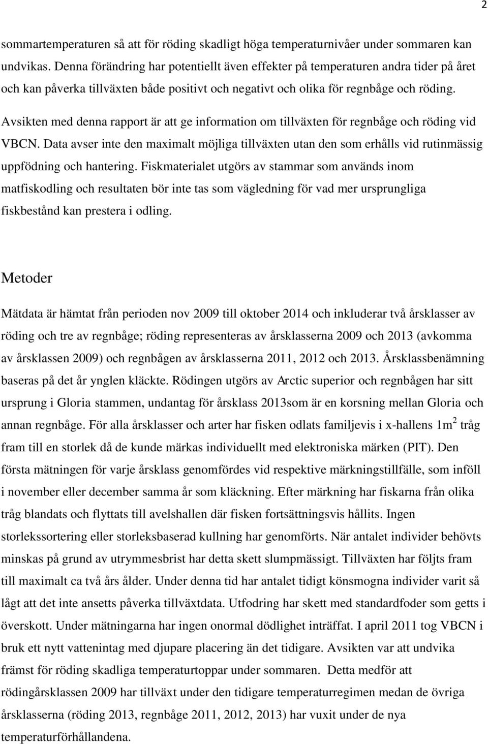 Avsikten med denna rapport är att ge information om tillväxten för regnbåge och röding vid VBCN.