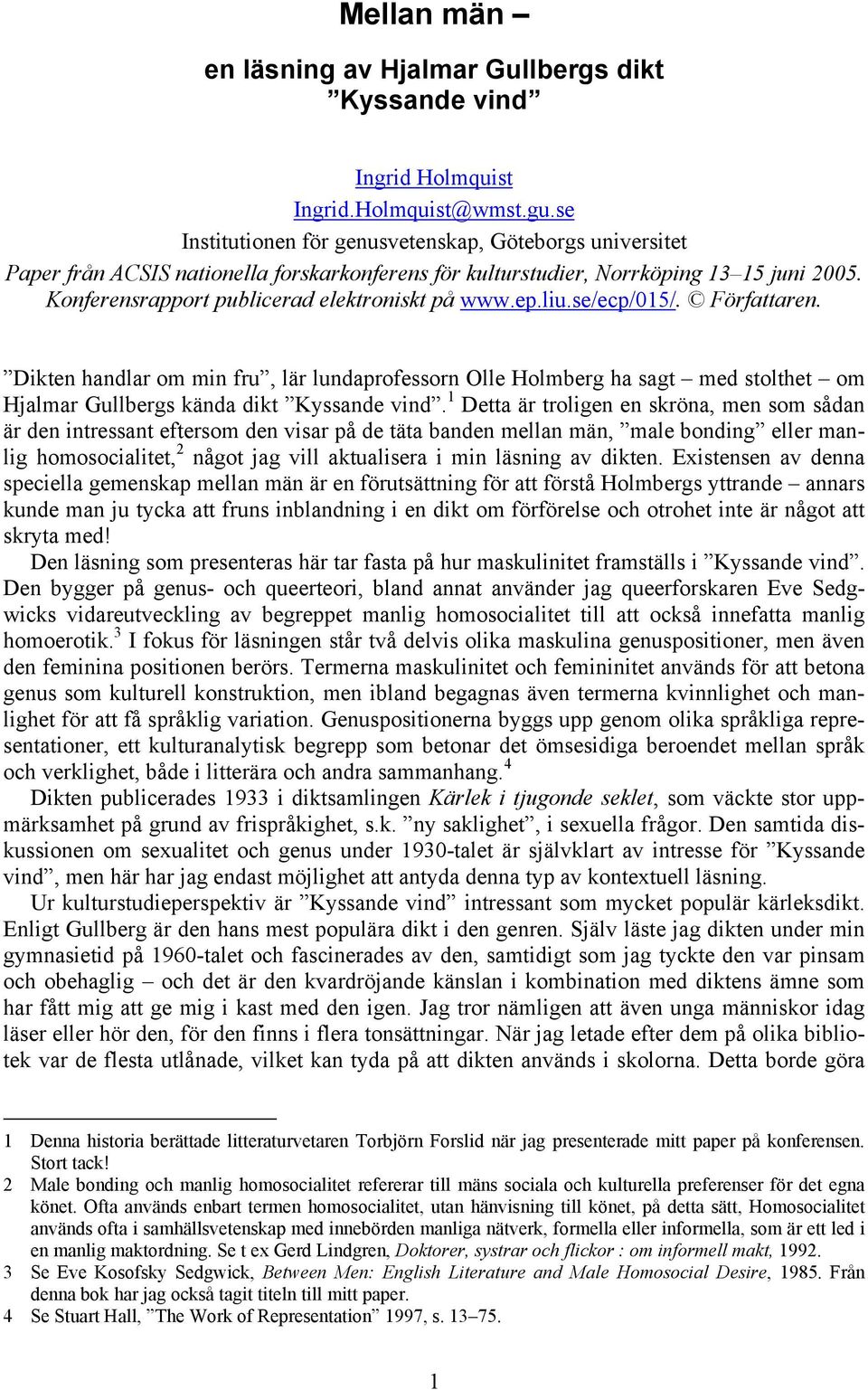 ep.liu.se/ecp/015/. Författaren. Dikten handlar om min fru, lär lundaprofessorn Olle Holmberg ha sagt med stolthet om Hjalmar Gullbergs kända dikt Kyssande vind.