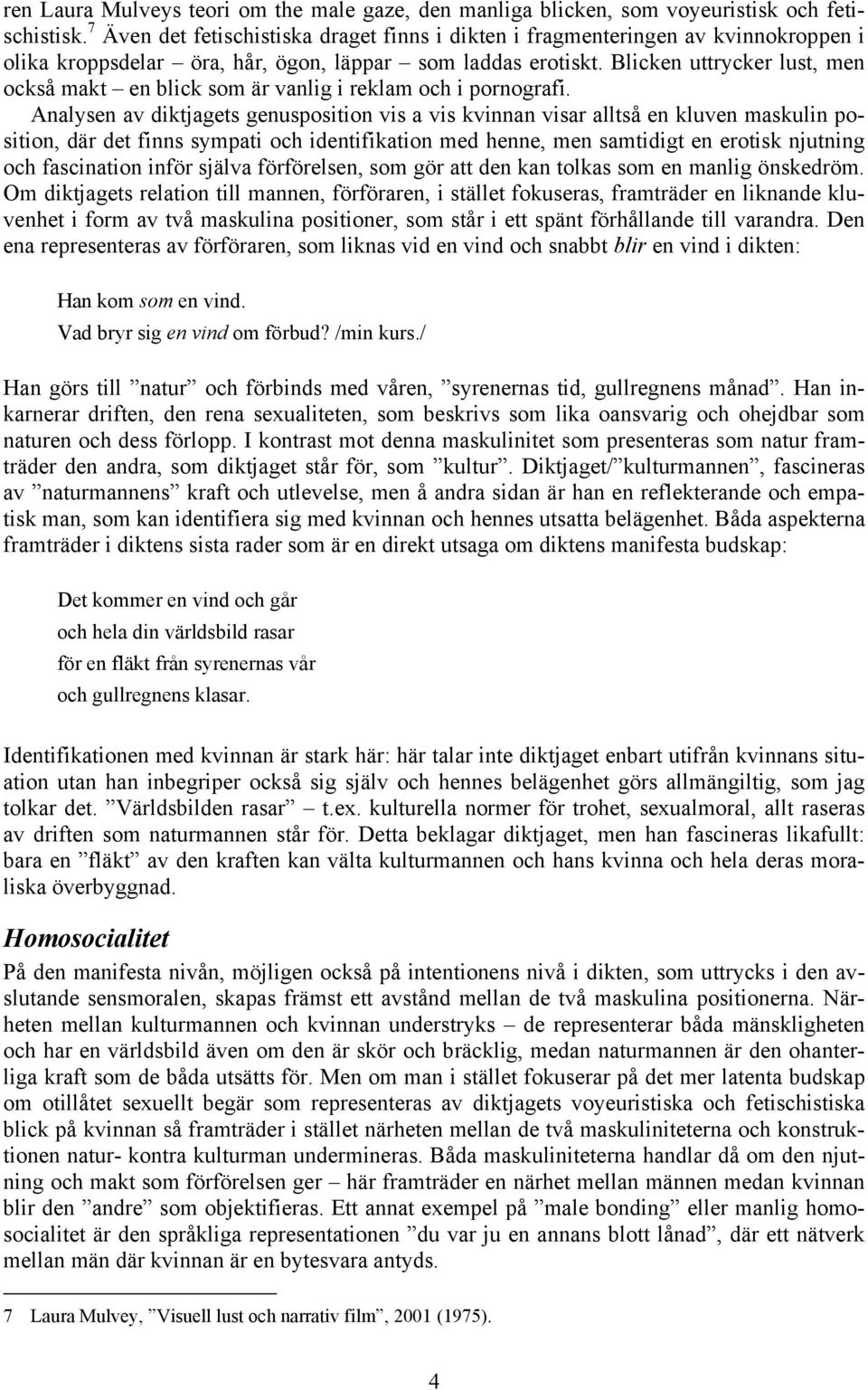 Blicken uttrycker lust, men också makt en blick som är vanlig i reklam och i pornografi.