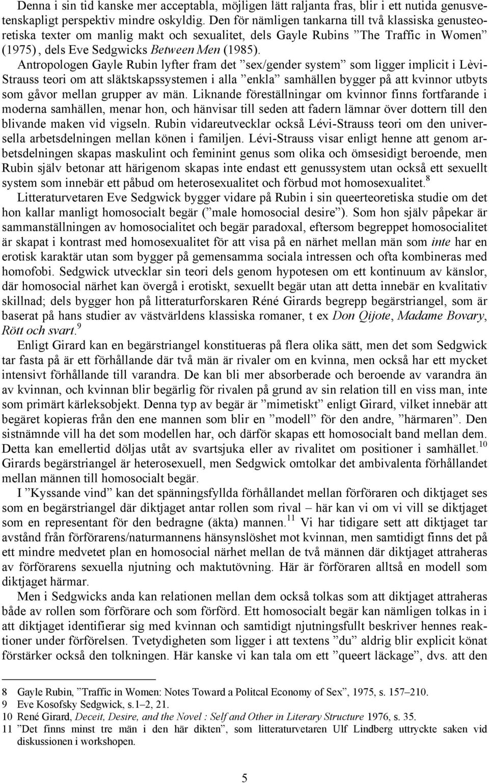 Antropologen Gayle Rubin lyfter fram det sex/gender system som ligger implicit i Lèvi- Strauss teori om att släktskapssystemen i alla enkla samhällen bygger på att kvinnor utbyts som gåvor mellan
