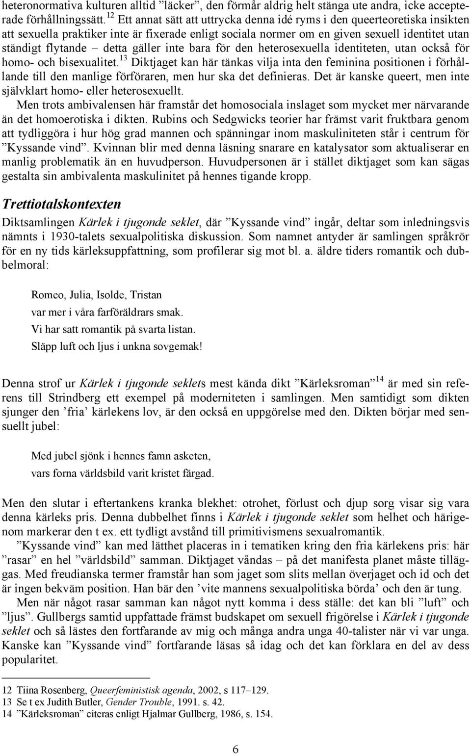 gäller inte bara för den heterosexuella identiteten, utan också för homo- och bisexualitet.