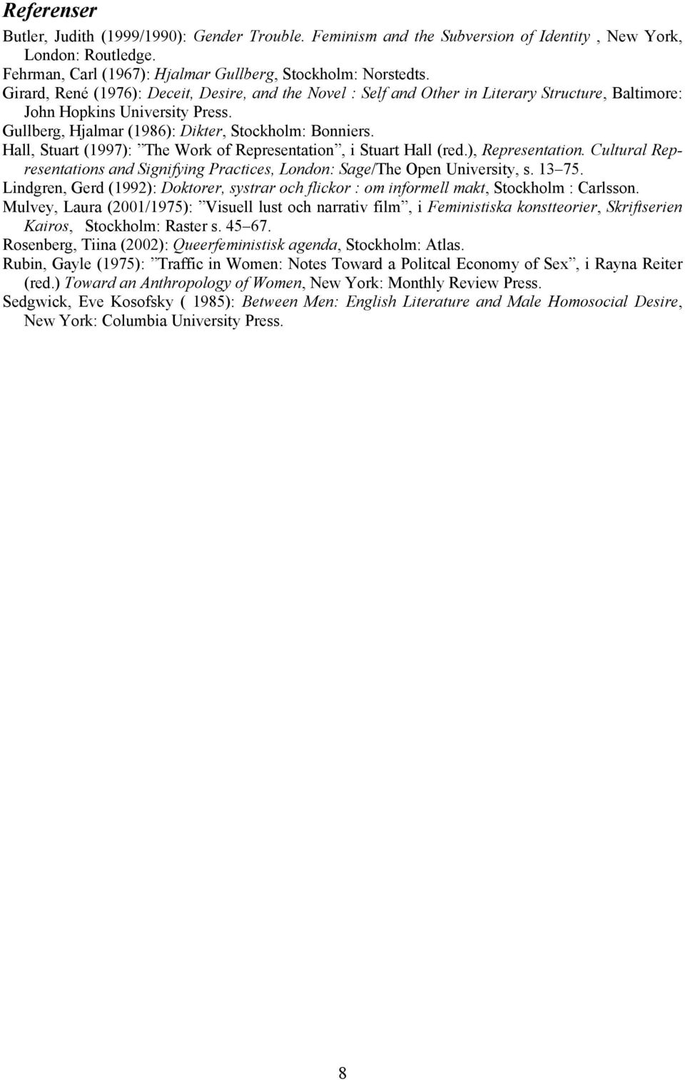 Hall, Stuart (1997): The Work of Representation, i Stuart Hall (red.), Representation. Cultural Representations and Signifying Practices, London: Sage/The Open University, s. 13 75.