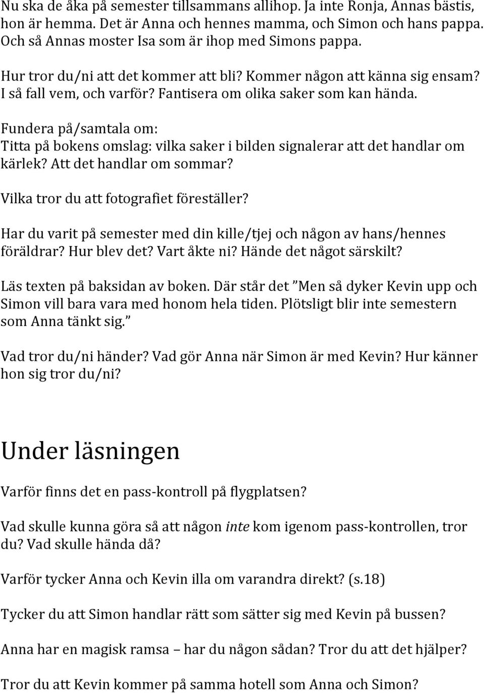 Fundera på/samtala om: Titta på bokens omslag: vilka saker i bilden signalerar att det handlar om kärlek? Att det handlar om sommar? Vilka tror du att fotografiet föreställer?