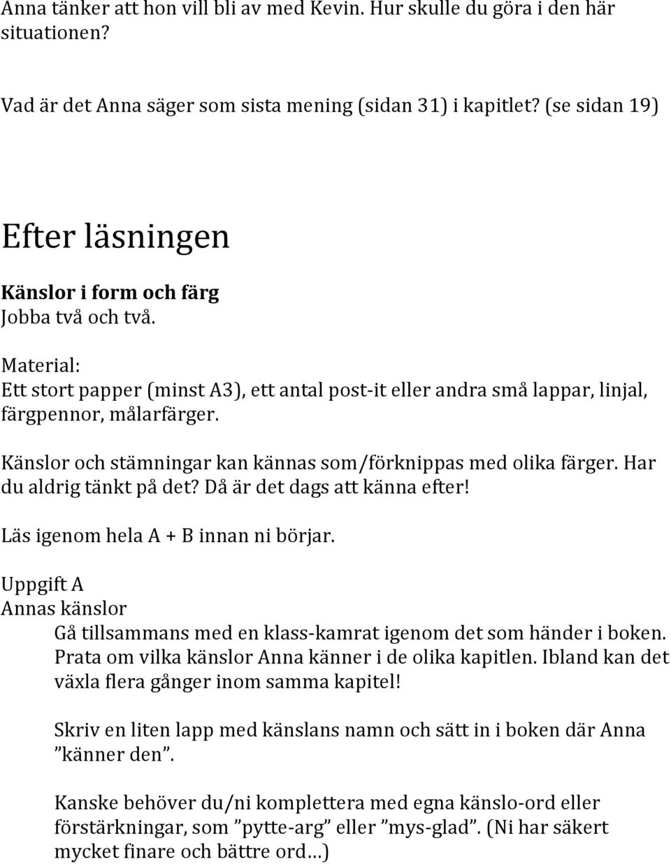 Känslor och stämningar kan kännas som/förknippas med olika färger. Har du aldrig tänkt på det? Då är det dags att känna efter! Läs igenom hela A + B innan ni börjar.