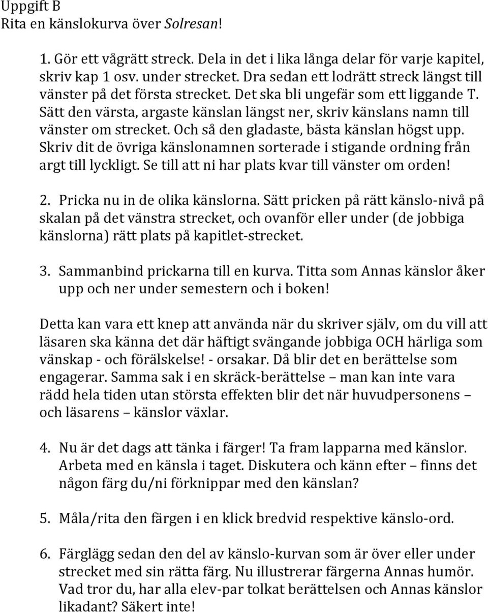 Sätt den värsta, argaste känslan längst ner, skriv känslans namn till vänster om strecket. Och så den gladaste, bästa känslan högst upp.