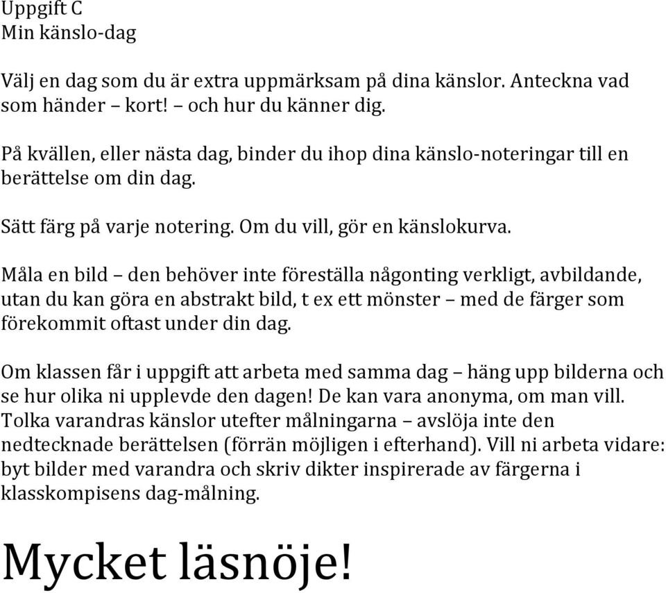 Måla en bild den behöver inte föreställa någonting verkligt, avbildande, utan du kan göra en abstrakt bild, t ex ett mönster med de färger som förekommit oftast under din dag.