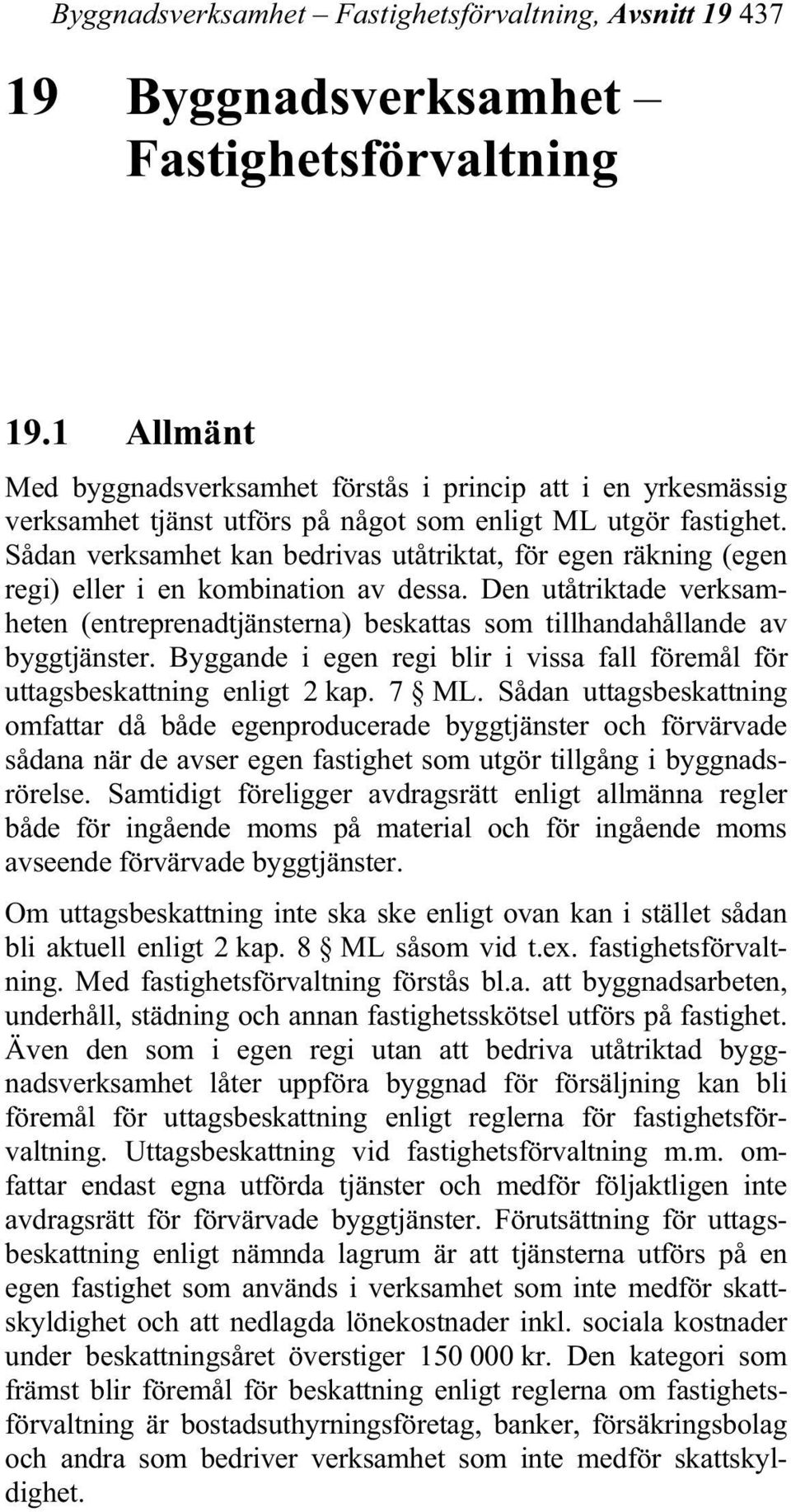 Sådan verksamhet kan bedrivas utåtriktat, för egen räkning (egen regi) eller i en kombination av dessa.