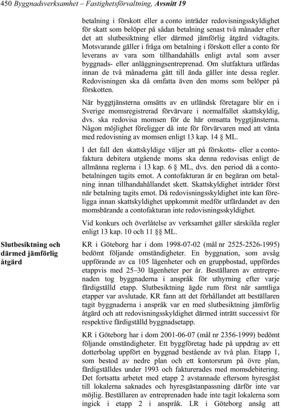 Motsvarande gäller i fråga om betalning i förskott eller a conto för leverans av vara som tillhandahålls enligt avtal som avser byggnads- eller anläggningsentreprenad.