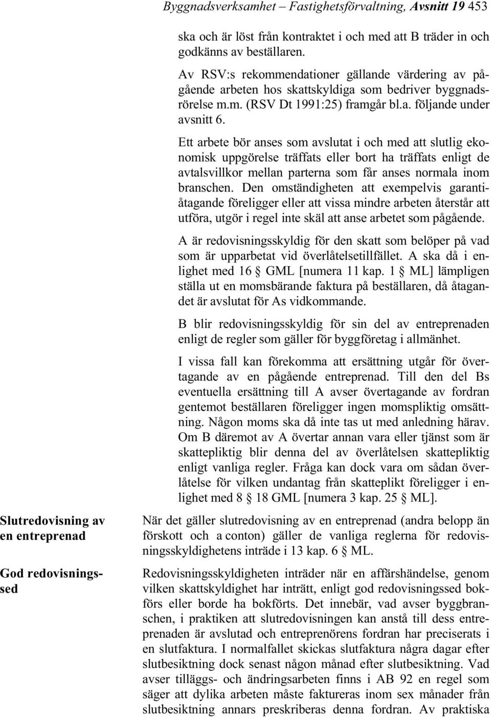 Ett arbete bör anses som avslutat i och med att slutlig ekonomisk uppgörelse träffats eller bort ha träffats enligt de avtalsvillkor mellan parterna som får anses normala inom branschen.