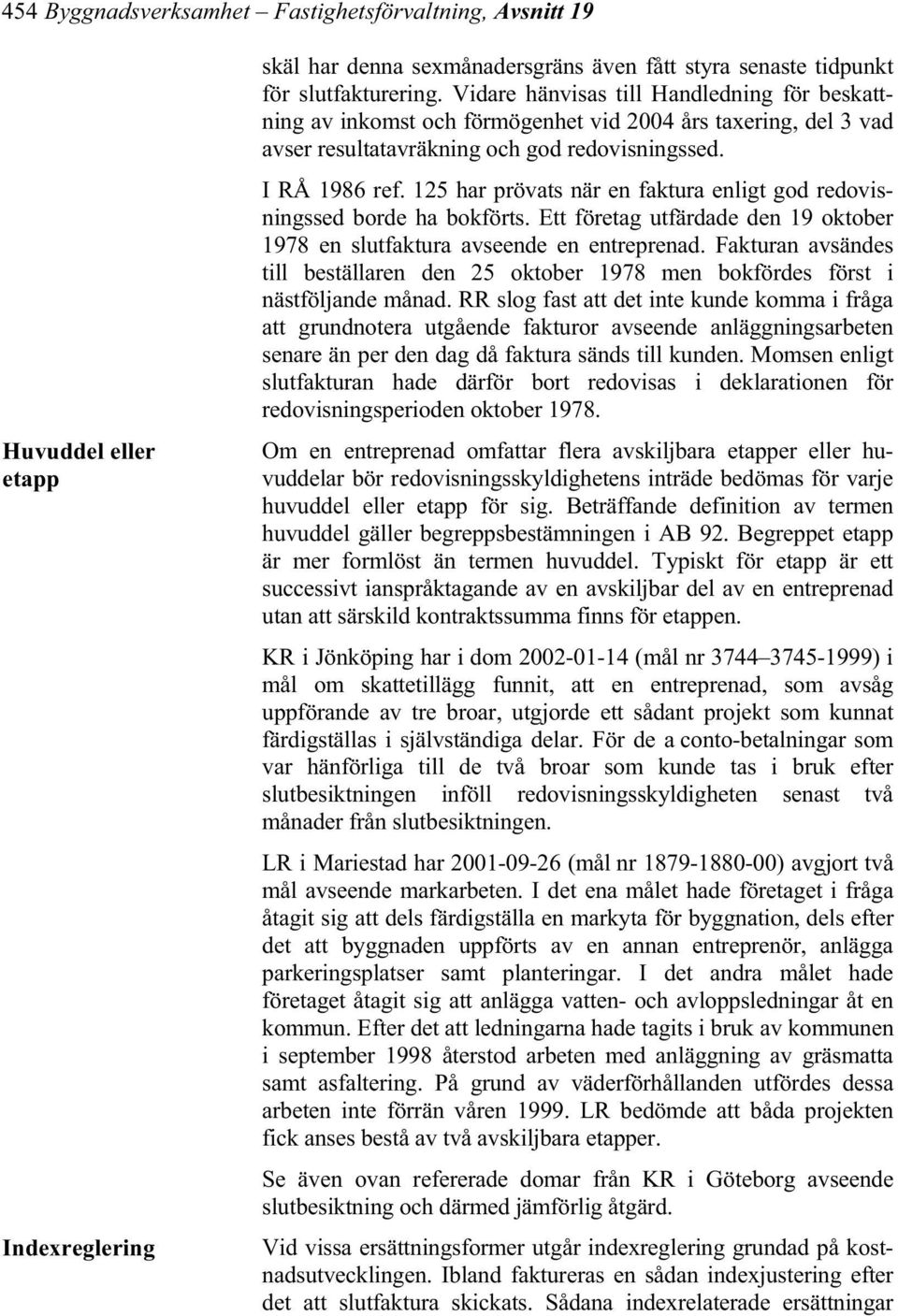 125 har prövats när en faktura enligt god redovisningssed borde ha bokförts. Ett företag utfärdade den 19 oktober 1978 en slutfaktura avseende en entreprenad.