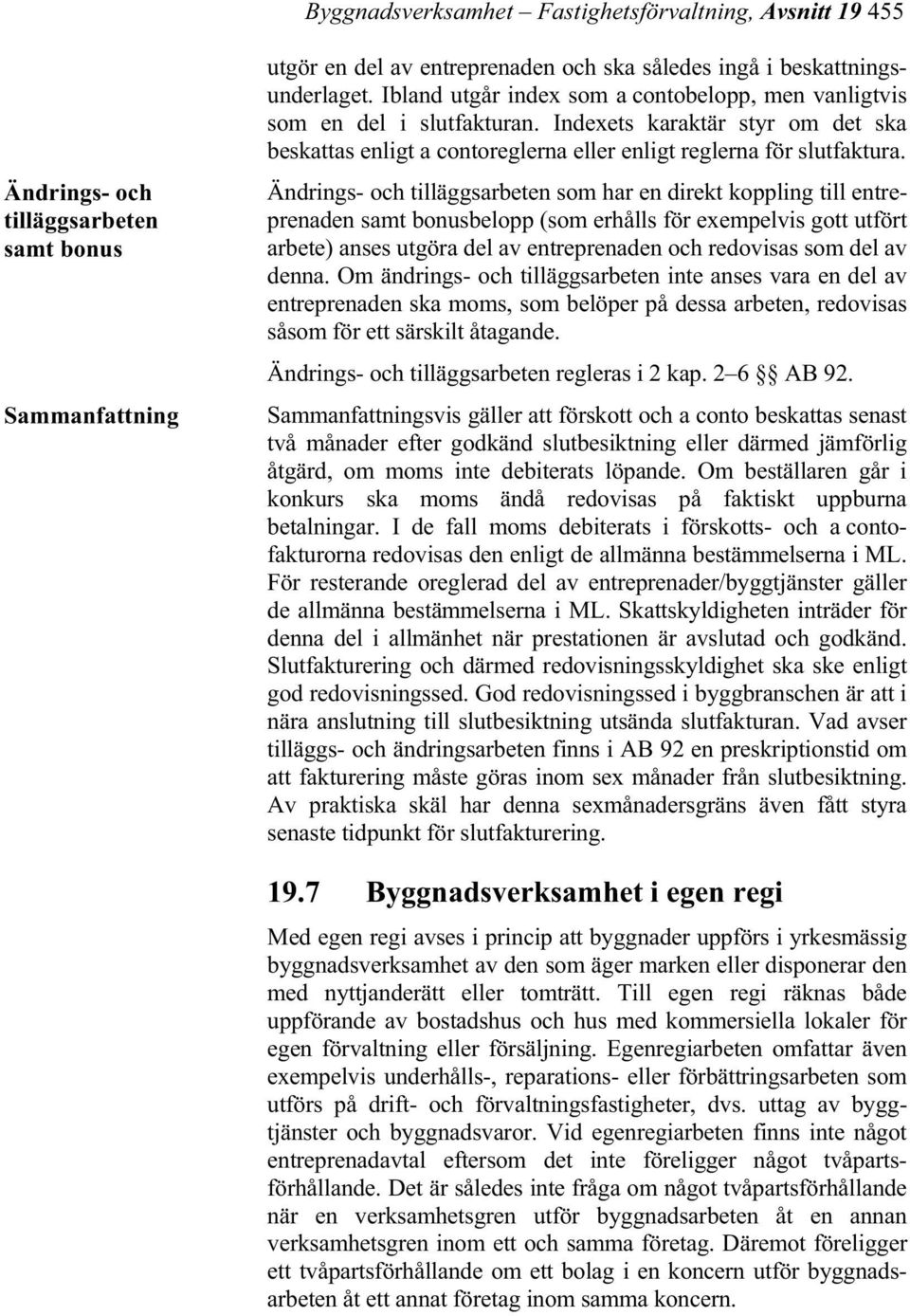 Ändrings- och tilläggsarbeten som har en direkt koppling till entreprenaden samt bonusbelopp (som erhålls för exempelvis gott utfört arbete) anses utgöra del av entreprenaden och redovisas som del av