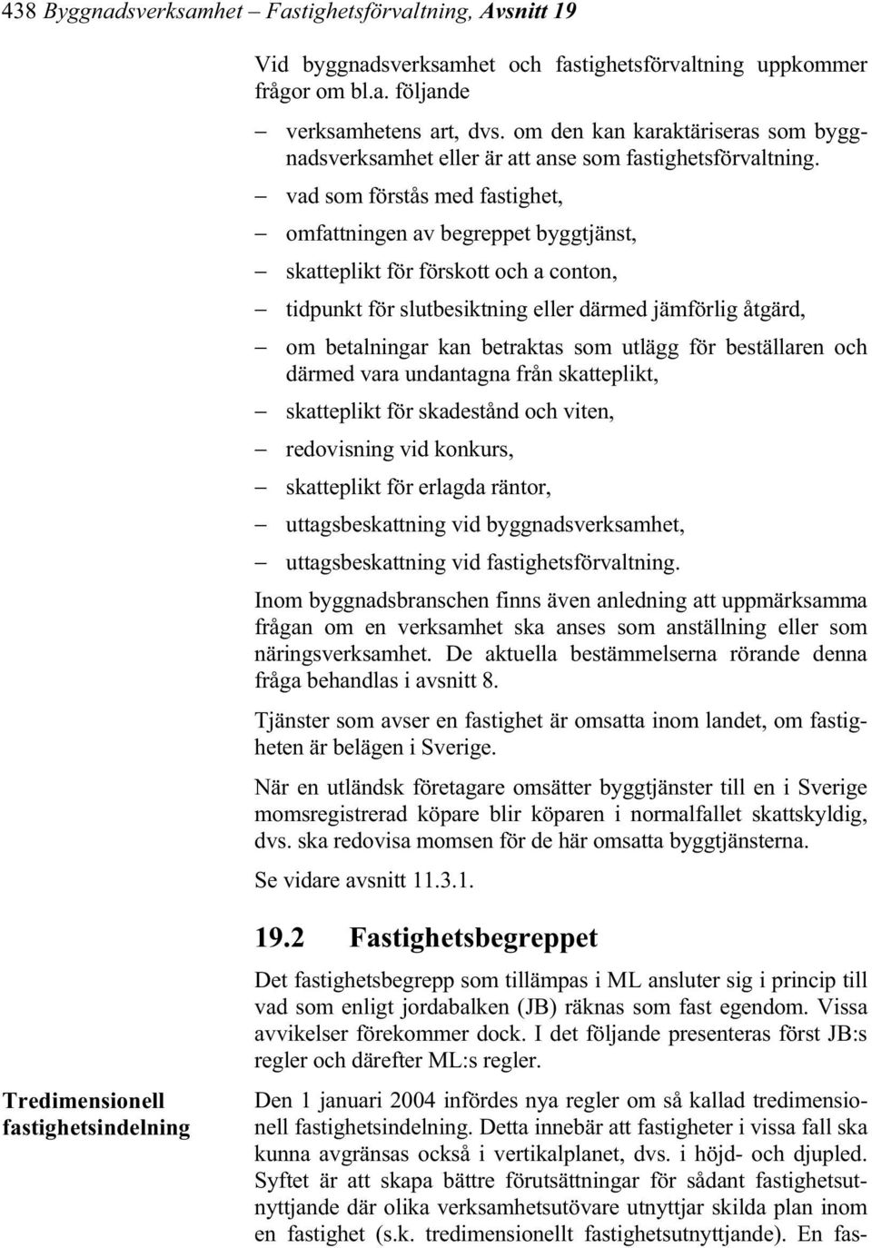 vad som förstås med fastighet, omfattningen av begreppet byggtjänst, skatteplikt för förskott och a conton, tidpunkt för slutbesiktning eller därmed jämförlig åtgärd, om betalningar kan betraktas som