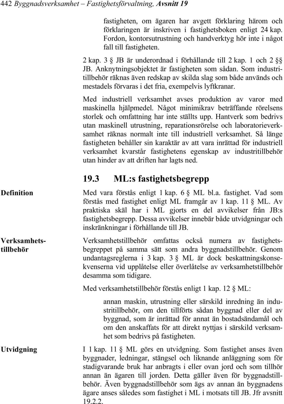 Som industritillbehör räknas även redskap av skilda slag som både används och mestadels förvaras i det fria, exempelvis lyftkranar.