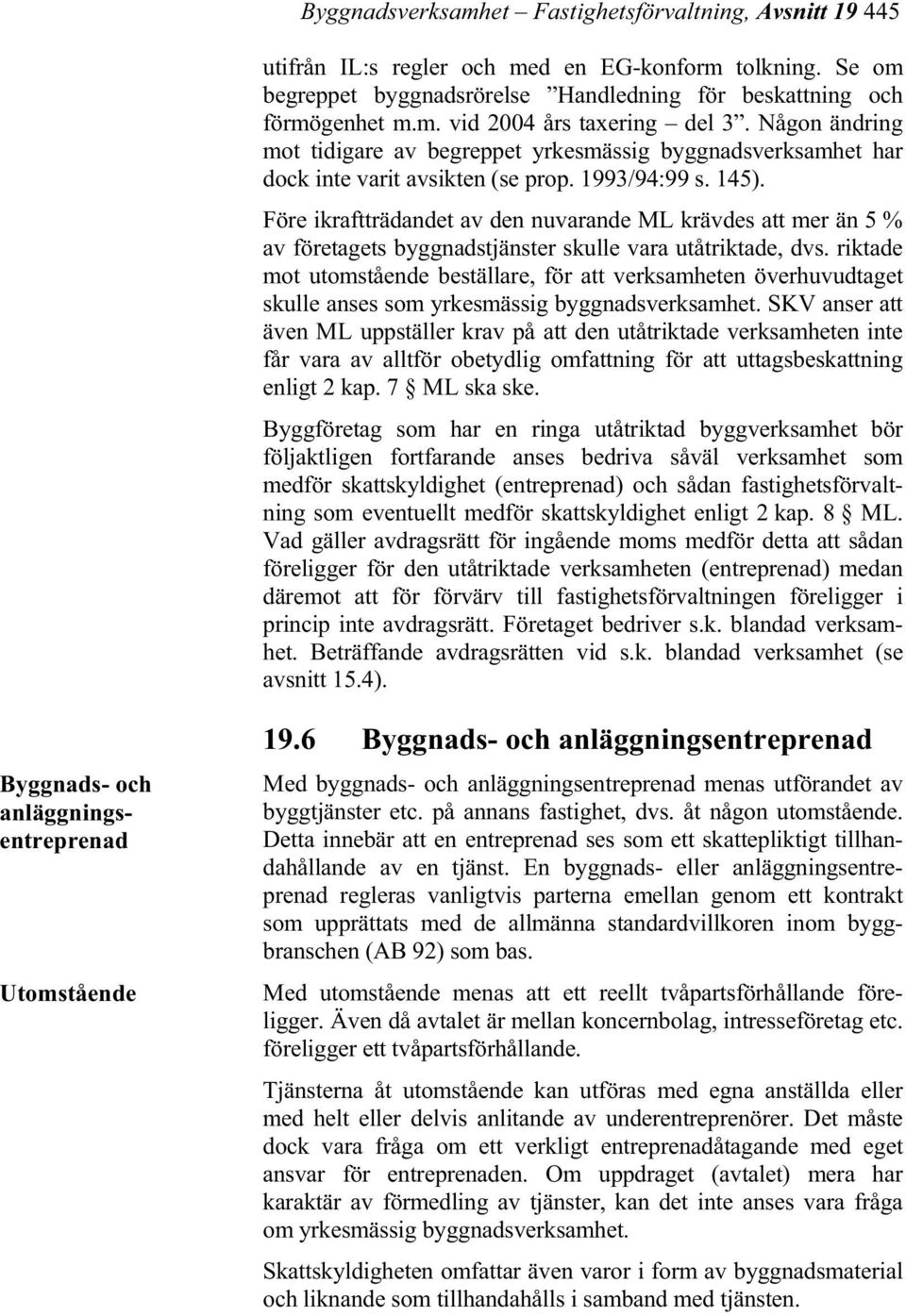Före ikraftträdandet av den nuvarande ML krävdes att mer än 5 % av företagets byggnadstjänster skulle vara utåtriktade, dvs.