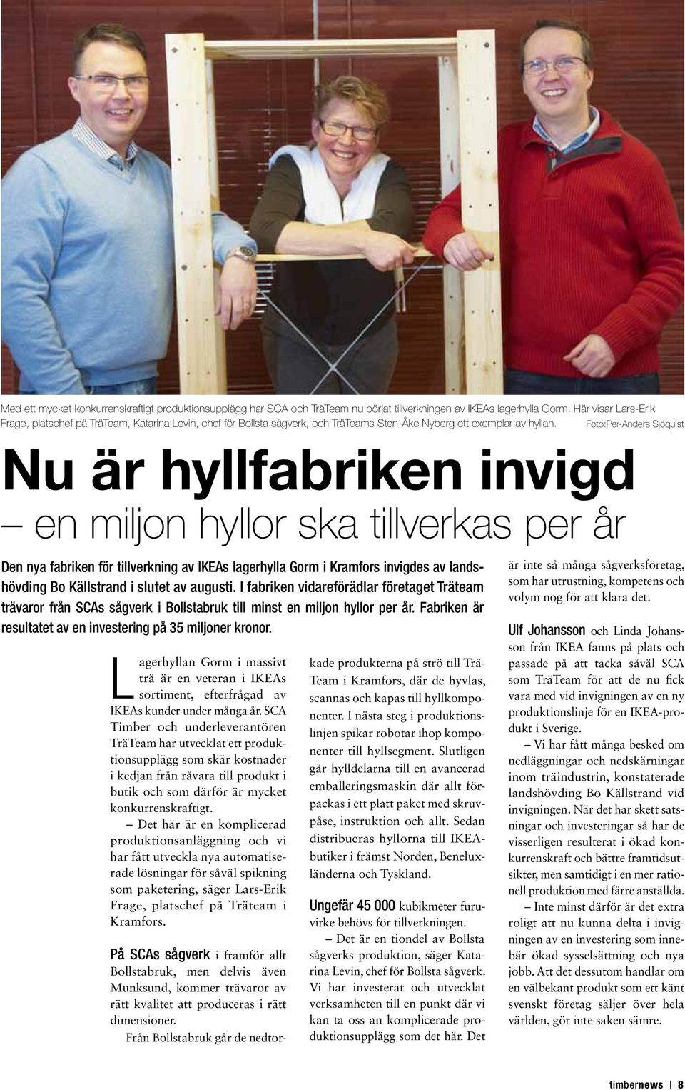 Foto:Per-Anders Sjöquist Nu är hyllfabriken invigd en miljon hyllor ska tillverkas per år Den nya fabriken för tillverkning av IKEAs lagerhylla Gorm i Kramfors invigdes av landshövding Bo Källstrand