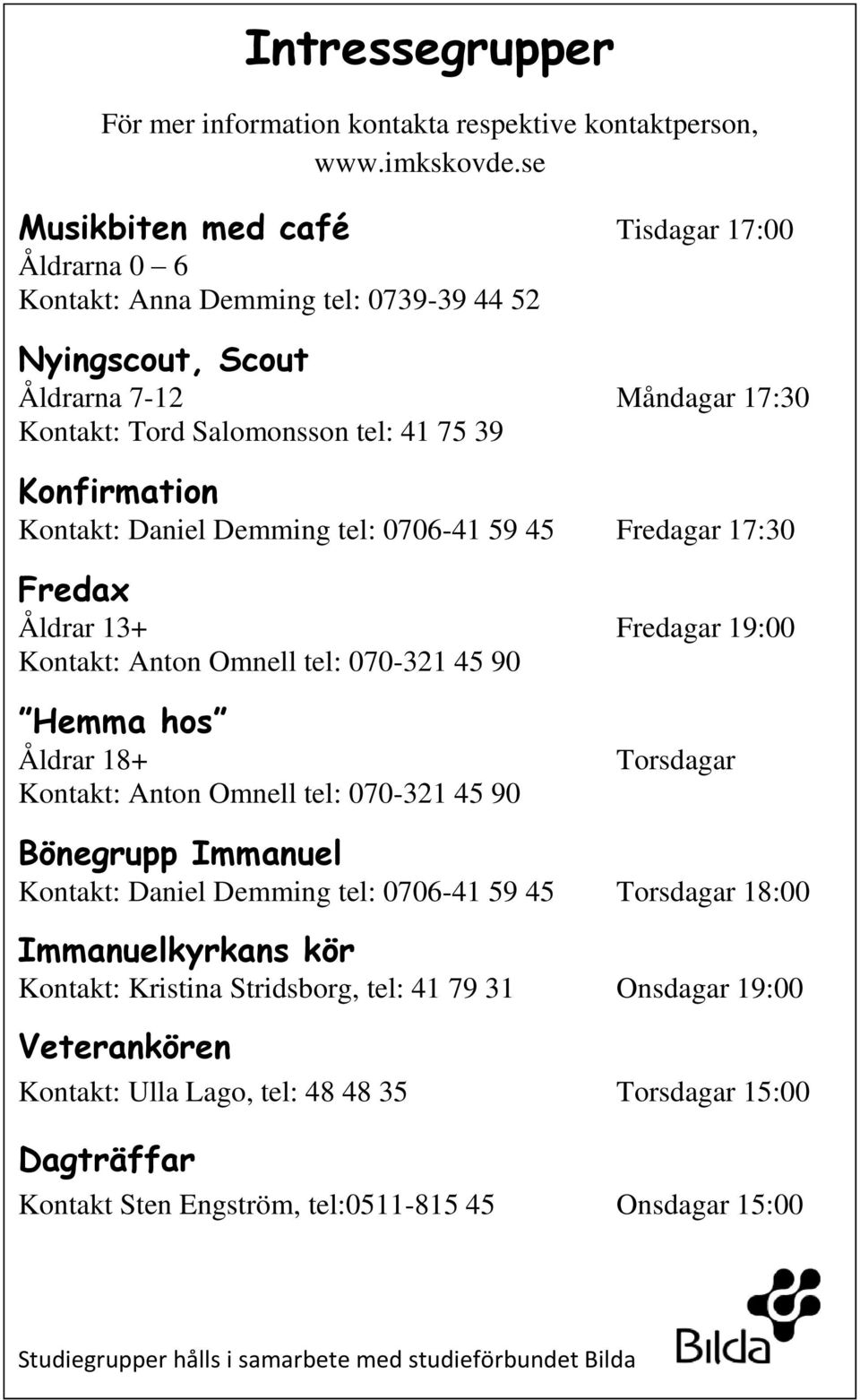 Kontakt: Daniel Demming tel: 0706-41 59 45 Fredagar 17:30 Fredax Åldrar 13+ Fredagar 19:00 Kontakt: Anton Omnell tel: 070-321 45 90 Hemma hos Åldrar 18+ Kontakt: Anton Omnell tel: 070-321 45 90