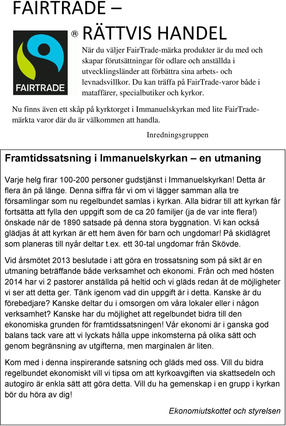 Inredningsgruppen Framtidssatsning i Immanuelskyrkan en utmaning Varje helg firar 100-200 personer gudstjänst i Immanuelskyrkan! Detta är flera än på länge.