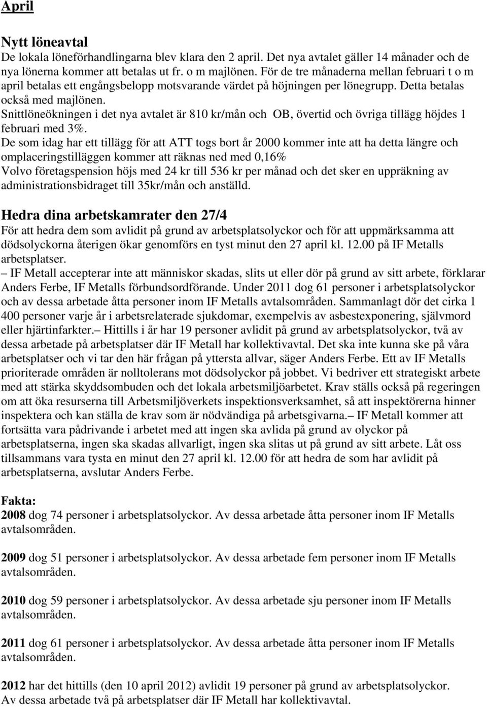 Snittlöneökningen i det nya avtalet är 810 kr/mån och OB, övertid och övriga tillägg höjdes 1 februari med 3%.