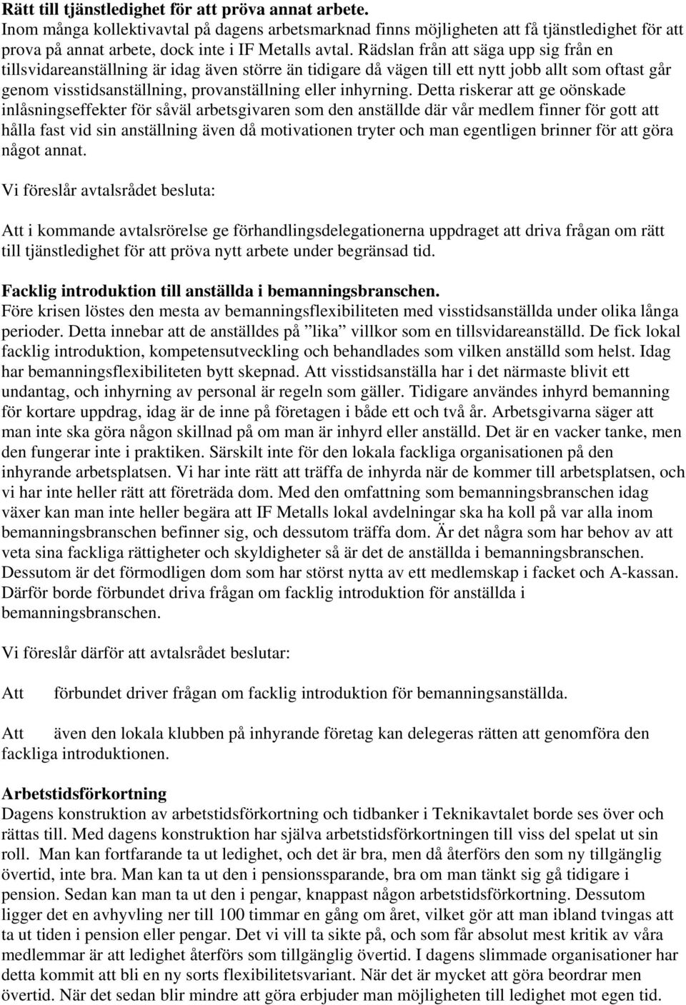 Rädslan från att säga upp sig från en tillsvidareanställning är idag även större än tidigare då vägen till ett nytt jobb allt som oftast går genom visstidsanställning, provanställning eller inhyrning.