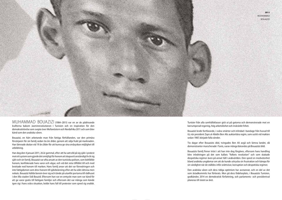 Bouazizi, en hårt arbetande man från fattiga förhållanden, var den primära försörjaren för sin familj sedan tio års ålder, genom att sälja frukt på marknaden.