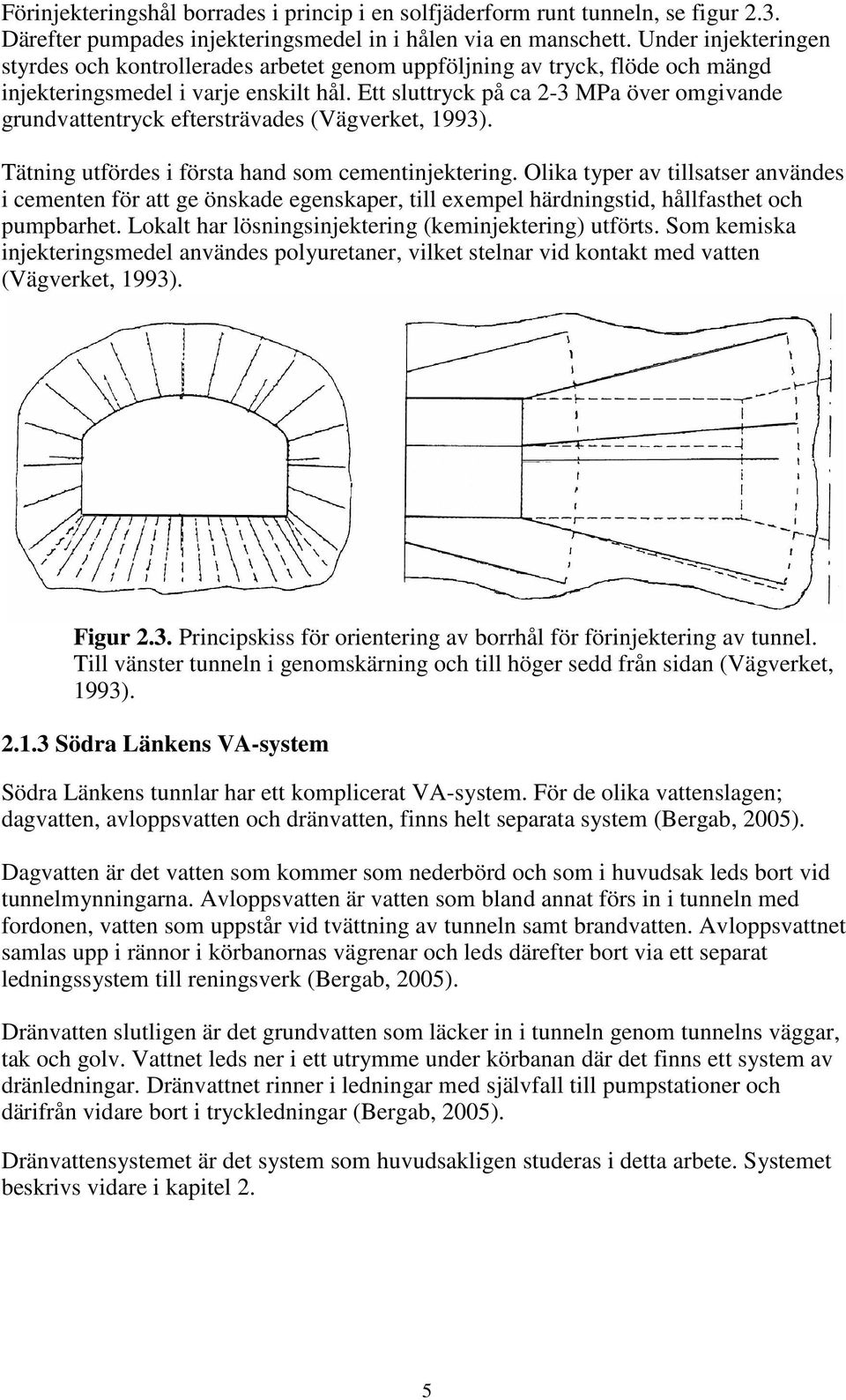 Ett sluttryck på ca 2-3 MPa över omgivande grundvattentryck eftersträvades (Vägverket, 1993). Tätning utfördes i första hand som cementinjektering.