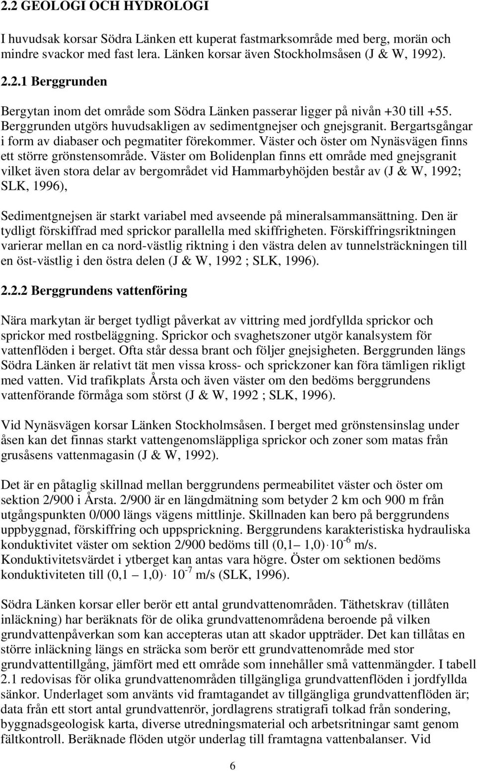 Väster om Bolidenplan finns ett område med gnejsgranit vilket även stora delar av bergområdet vid Hammarbyhöjden består av (J & W, 1992; SLK, 1996), Sedimentgnejsen är starkt variabel med avseende på