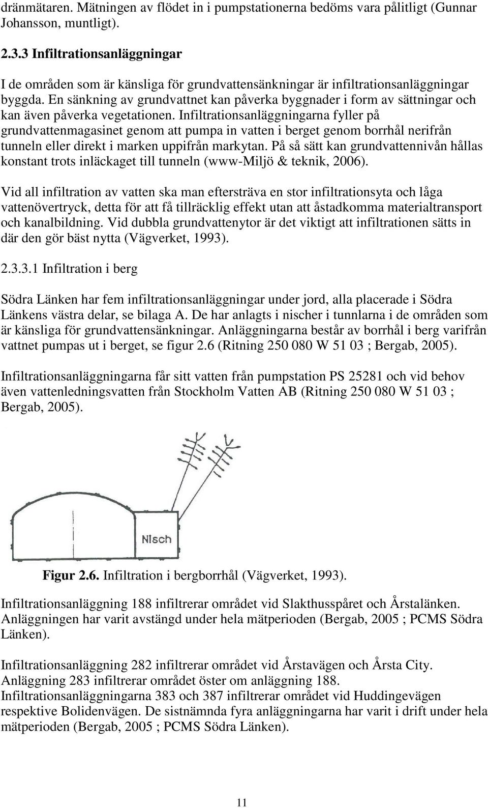 En sänkning av grundvattnet kan påverka byggnader i form av sättningar och kan även påverka vegetationen.