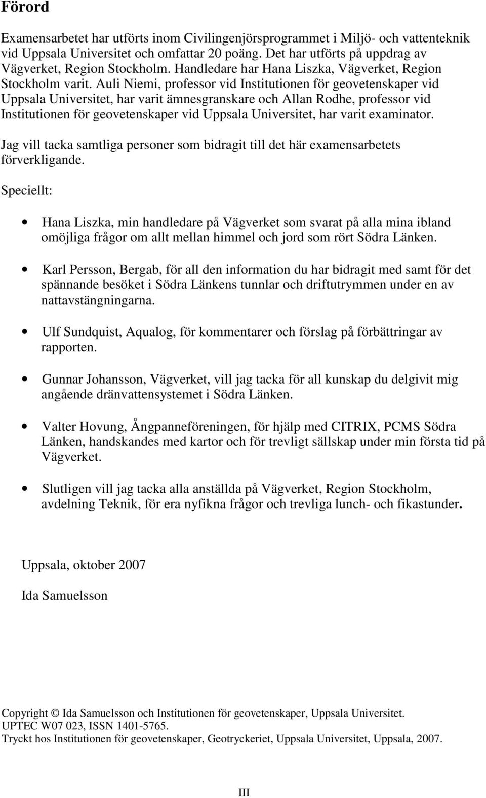 Auli Niemi, professor vid Institutionen för geovetenskaper vid Uppsala Universitet, har varit ämnesgranskare och Allan Rodhe, professor vid Institutionen för geovetenskaper vid Uppsala Universitet,