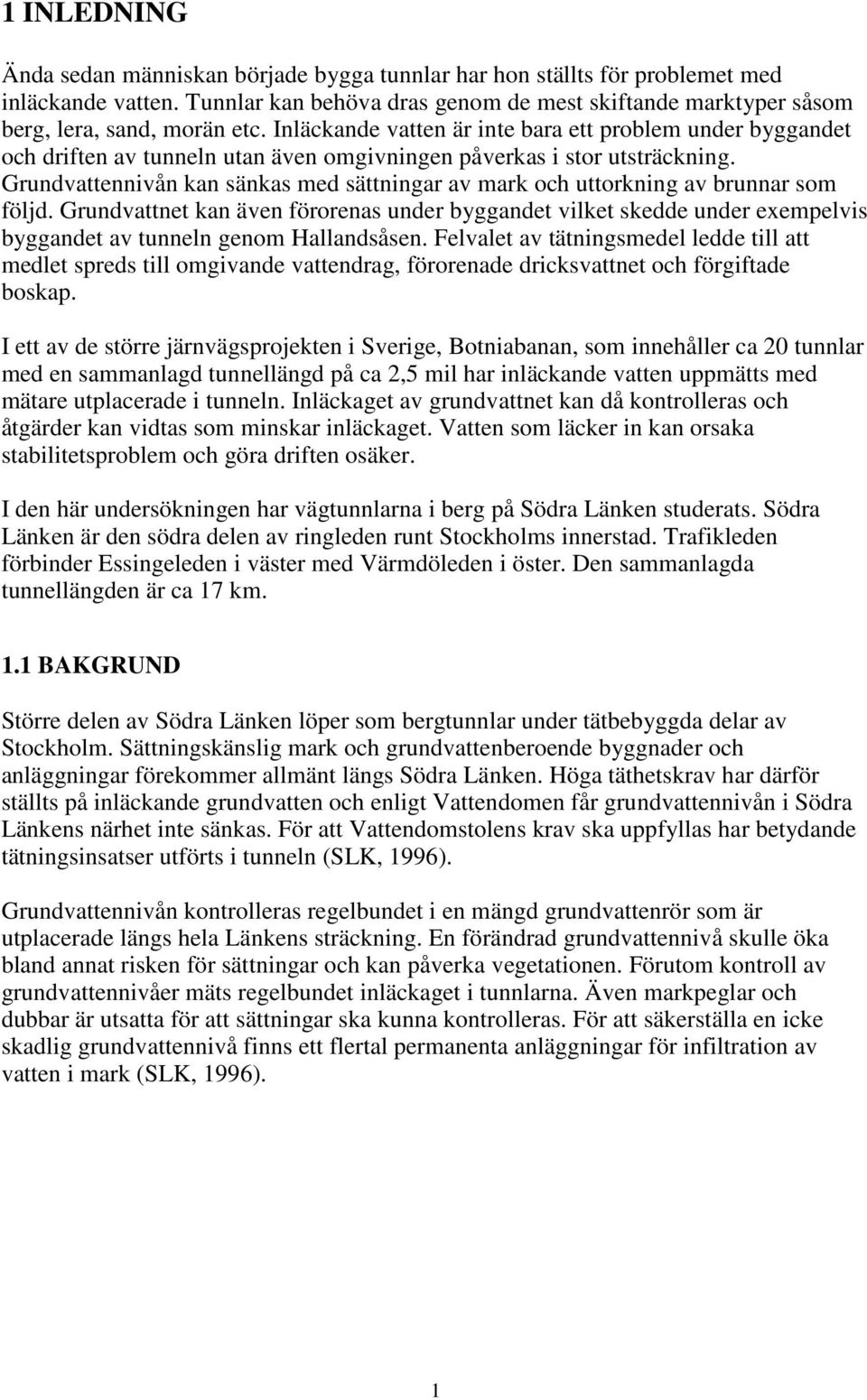 Grundvattennivån kan sänkas med sättningar av mark och uttorkning av brunnar som följd.