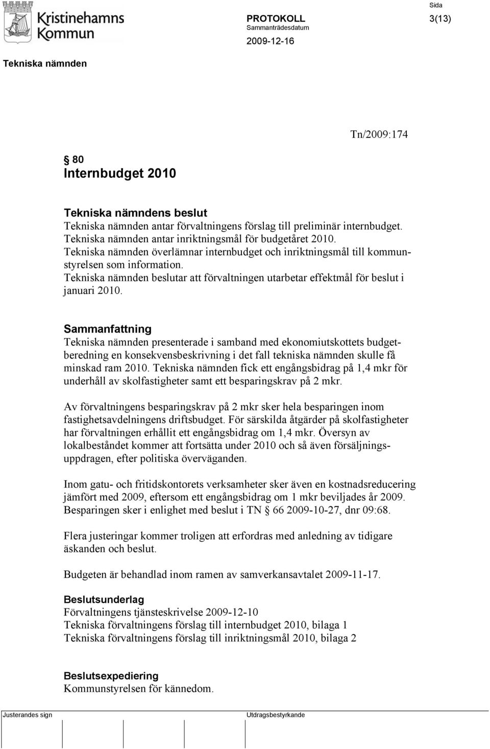 Sammanfattning presenterade i samband med ekonomiutskottets budgetberedning en konsekvensbeskrivning i det fall tekniska nämnden skulle få minskad ram 2010.