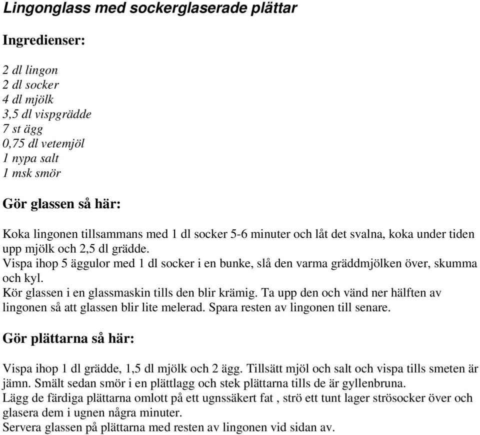 Vispa ihop 5 äggulor med 1 dl socker i en bunke, slå den varma gräddmjölken över, skumma och kyl. Kör glassen i en glassmaskin tills den blir krämig.