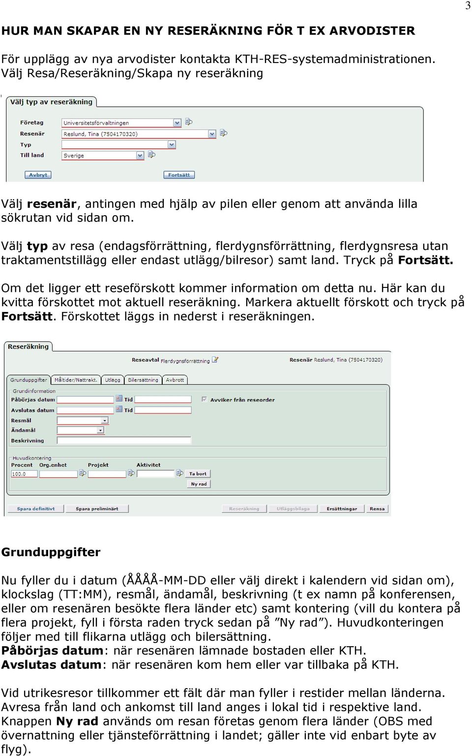 Välj typ av resa (endagsförrättning, flerdygnsförrättning, flerdygnsresa utan traktamentstillägg eller endast utlägg/bilresor) samt land. Tryck på Fortsätt.