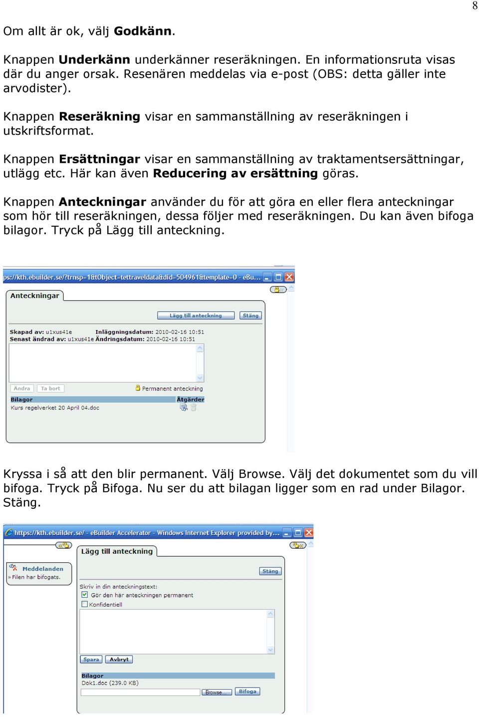 Här kan även Reducering av ersättning göras. Knappen Anteckningar använder du för att göra en eller flera anteckningar som hör till reseräkningen, dessa följer med reseräkningen.