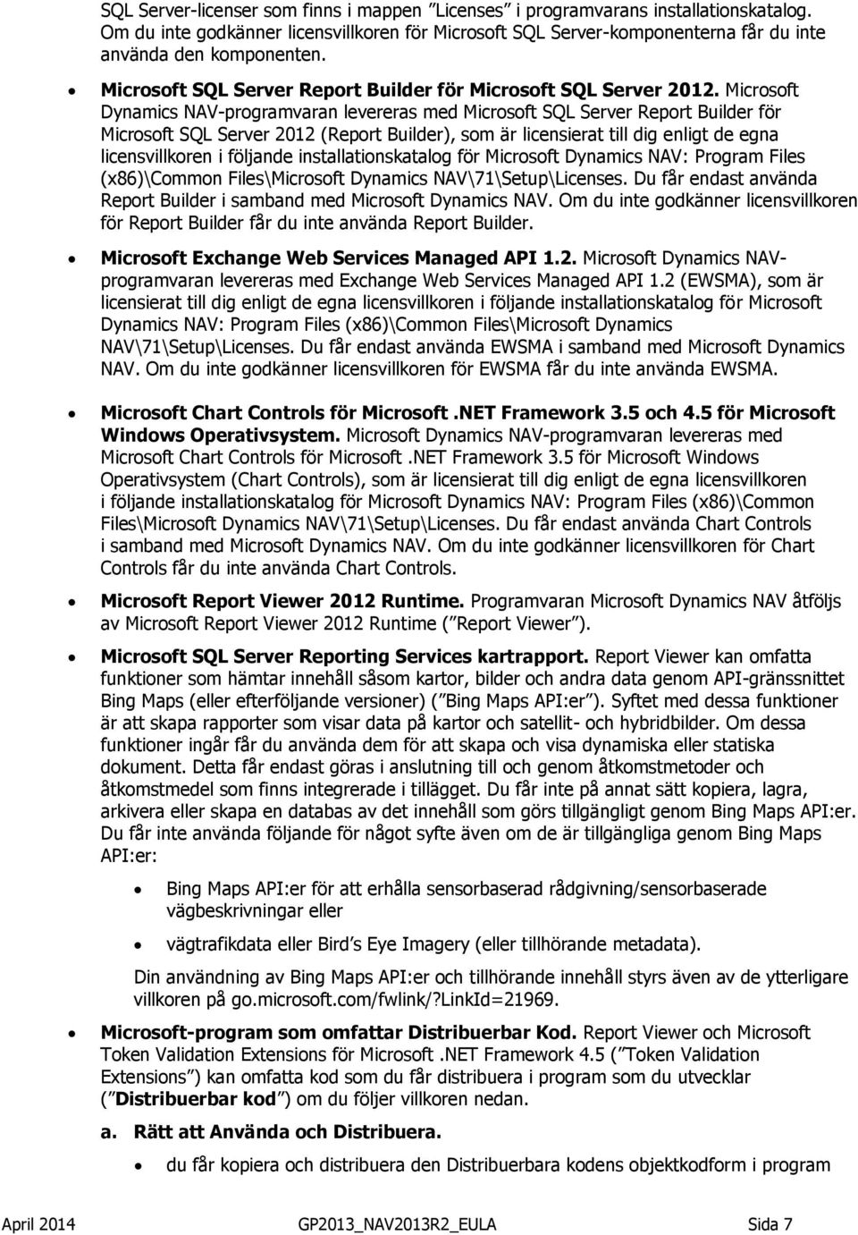 Microsoft Dynamics NAV-programvaran levereras med Microsoft SQL Server Report Builder för Microsoft SQL Server 2012 (Report Builder), som är licensierat till dig enligt de egna licensvillkoren i