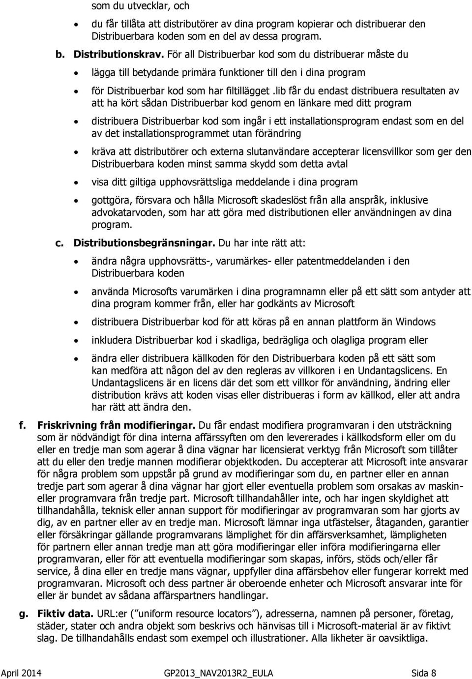 lib får du endast distribuera resultaten av att ha kört sådan Distribuerbar kod genom en länkare med ditt program distribuera Distribuerbar kod som ingår i ett installationsprogram endast som en del