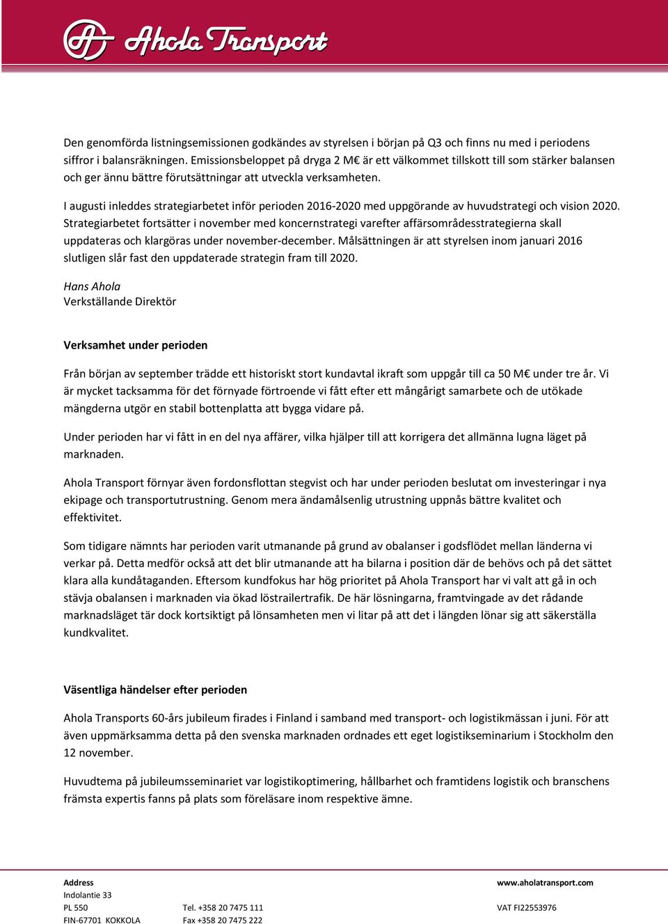 I augusti inleddes strategiarbetet inför perioden 2016-2020 med uppgörande av huvudstrategi och vision 2020.