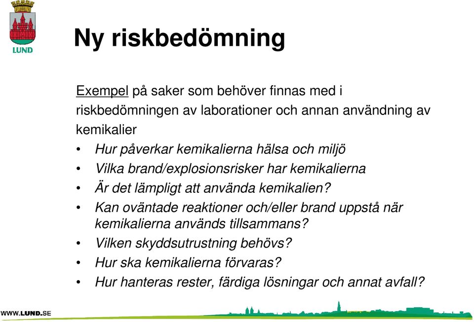 att använda kemikalien? Kan oväntade reaktioner och/eller brand uppstå när kemikalierna används tillsammans?