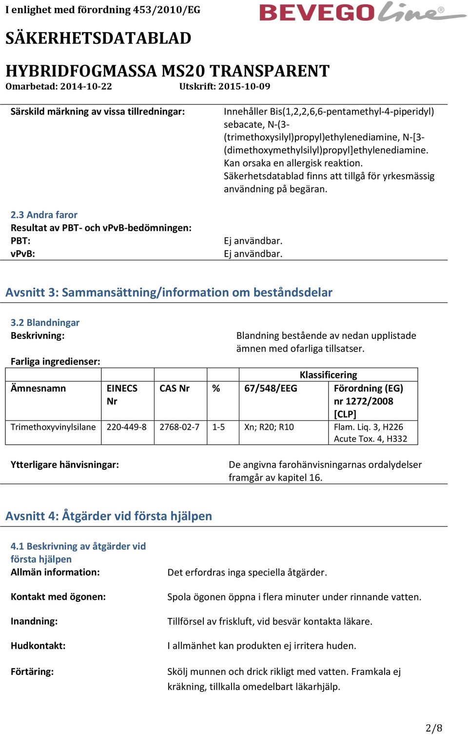 (dimethoxymethylsilyl)propyl]ethylenediamine. Kan orsaka en allergisk reaktion. Säkerhetsdatablad finns att tillgå för yrkesmässig användning på begäran. Ej användbar.