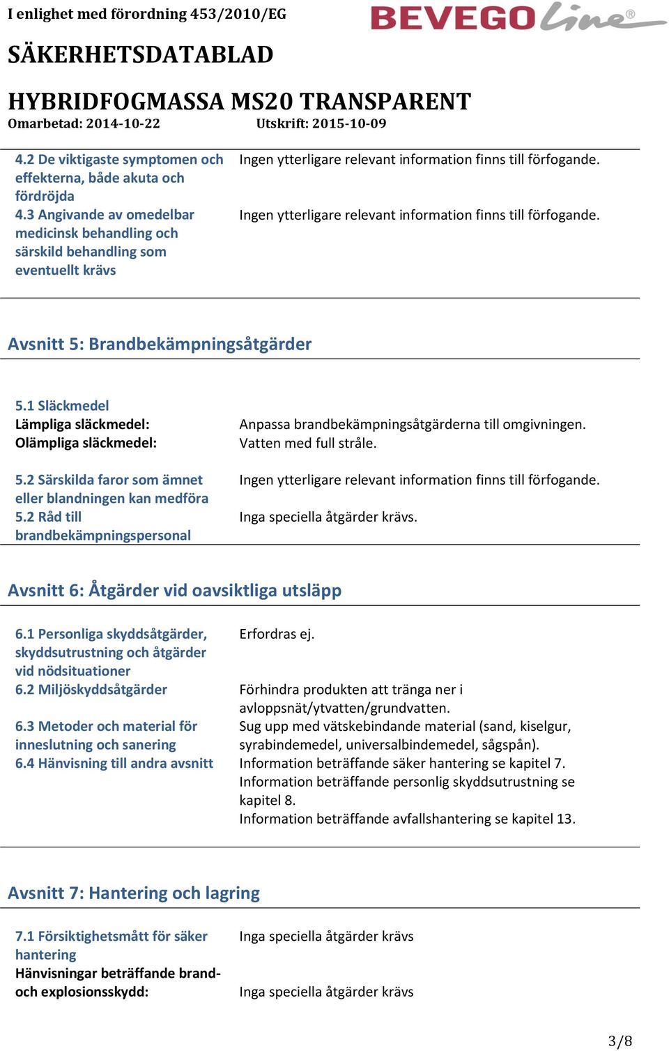 2 Råd till brandbekämpningspersonal Anpassa brandbekämpningsåtgärderna till omgivningen. Vatten med full stråle. Inga speciella åtgärder krävs. Avsnitt 6: Åtgärder vid oavsiktliga utsläpp 6.