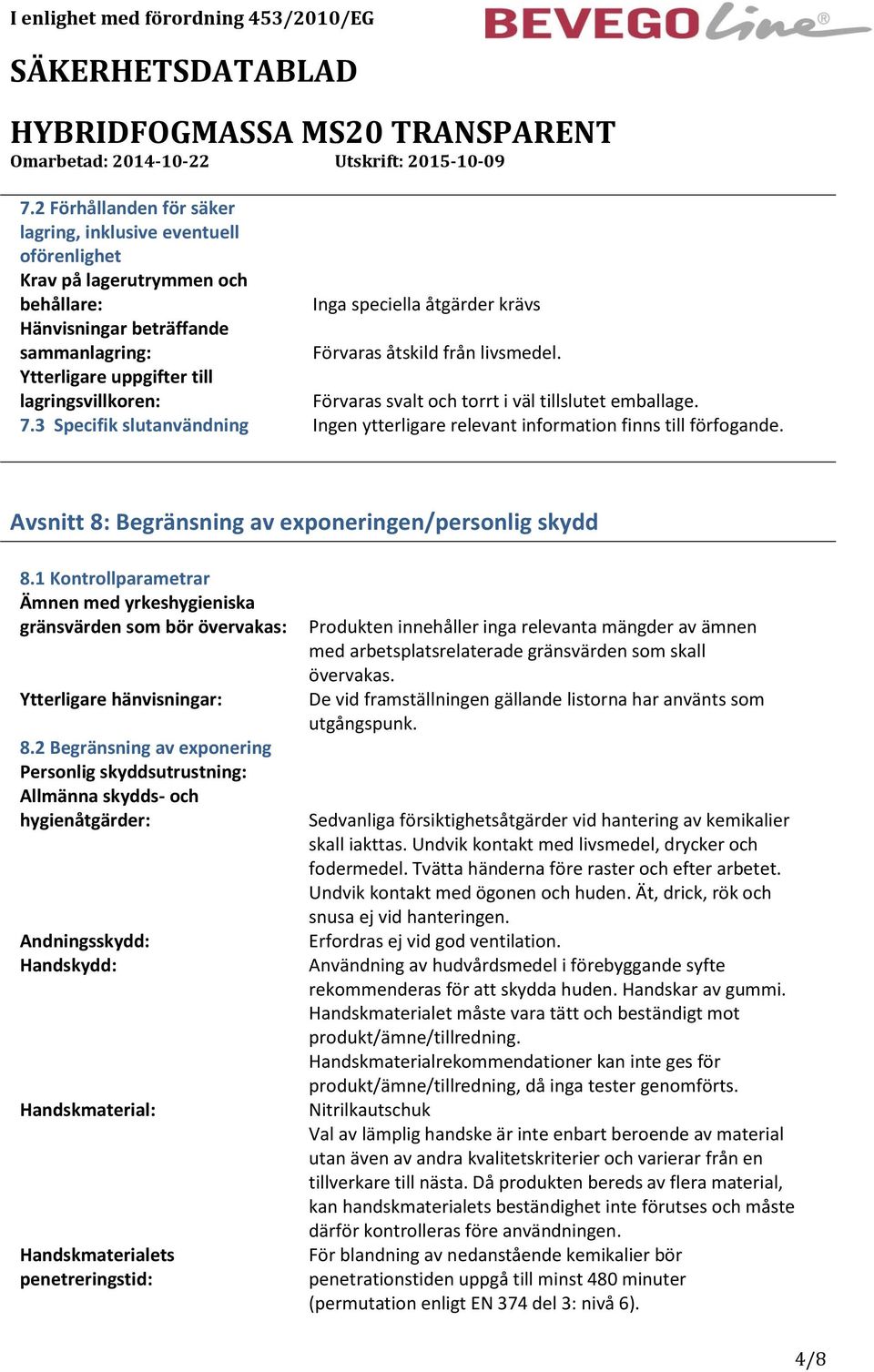 1 Kontrollparametrar Ämnen med yrkeshygieniska gränsvärden som bör övervakas: Ytterligare hänvisningar: 8.