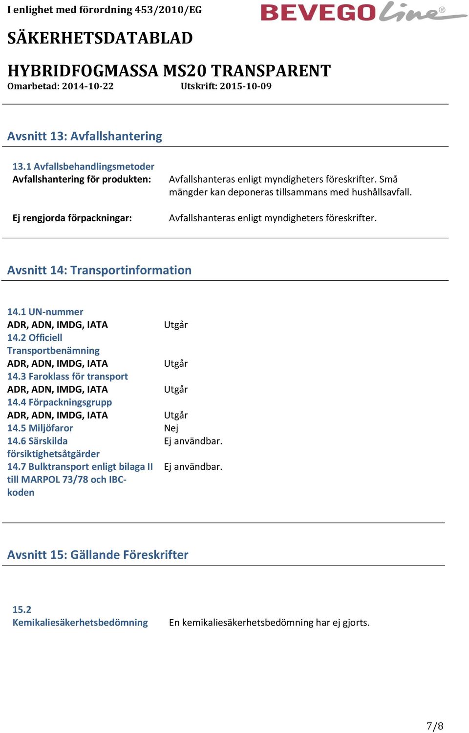 2 Officiell Transportbenämning ADR, ADN, IMDG, IATA Utgår 14.3 Faroklass för transport ADR, ADN, IMDG, IATA Utgår 14.4 Förpackningsgrupp ADR, ADN, IMDG, IATA Utgår 14.5 Miljöfaror Nej 14.