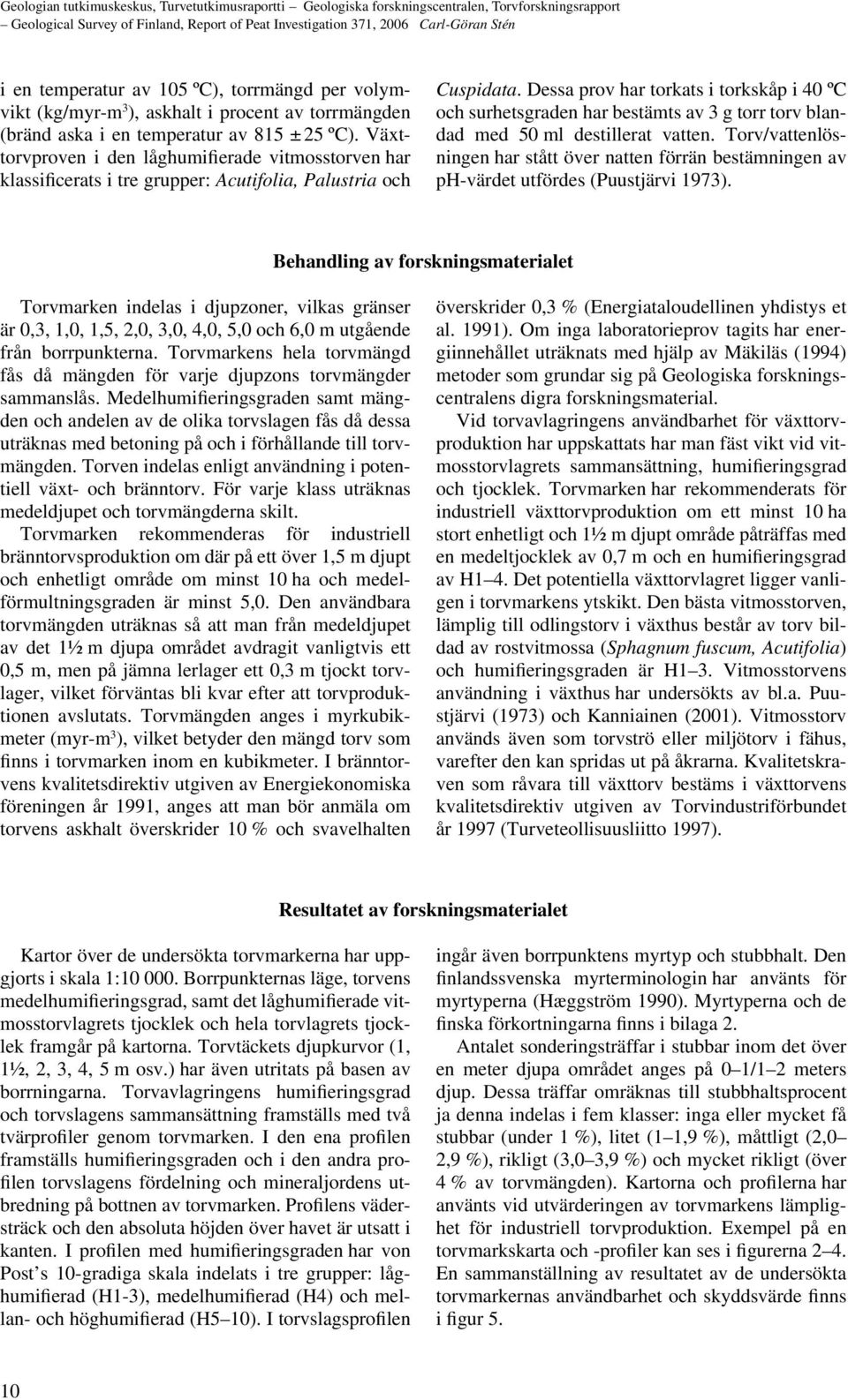 Dessa prov har torkats i torkskåp i 40 ºC och surhetsgraden har bestämts av 3 g torr torv blandad med 50 ml destillerat vatten.