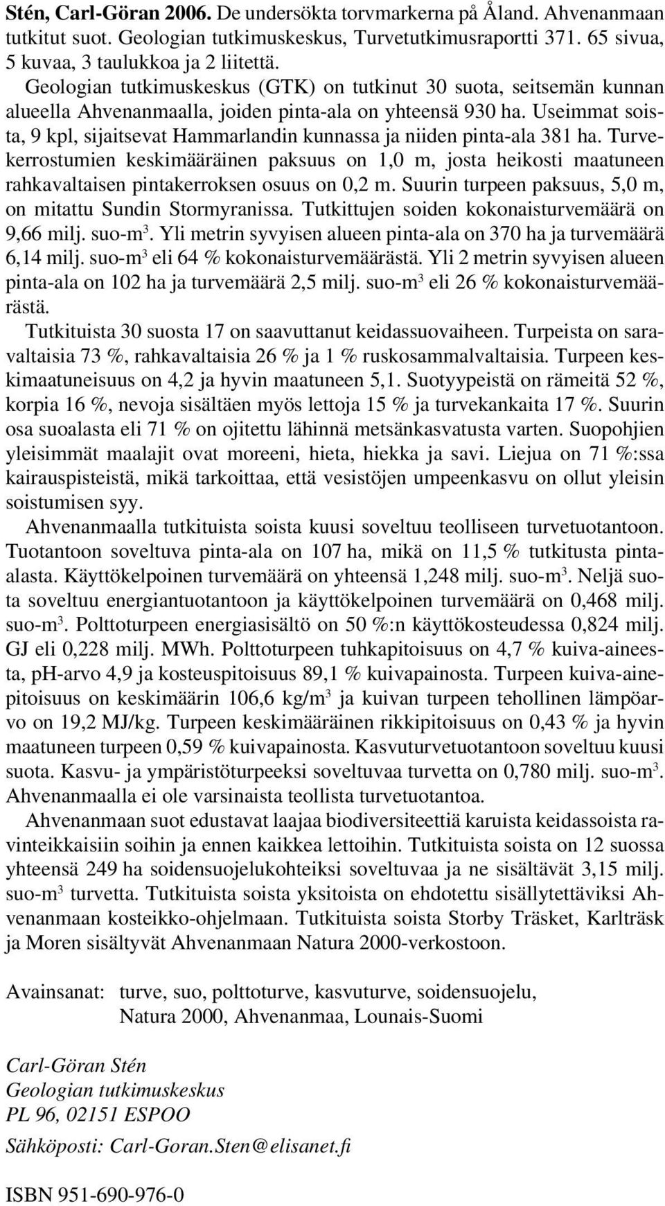 Useimmat soista, 9 kpl, sijaitsevat Hammarlandin kunnassa ja niiden pinta-ala 381 ha.