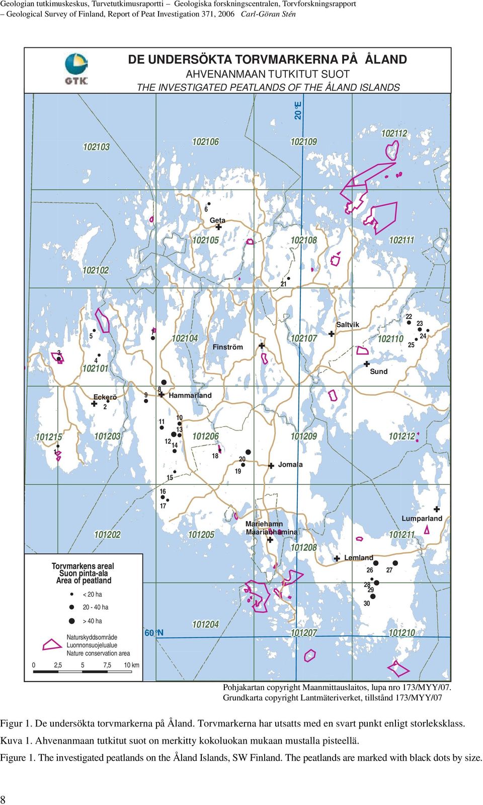 !! < 20 ha 20-40 ha > 40 ha Naturskyddsområde Luonnonsuojelualue Nature conservation area 0 2,5 5 7,5 10 km 9! 7! 60 N! 8 G Hammarland 10 11!! 13!! 12 14! 15 16!! 17 102104! 101206 Finström 18!! 20! 19 102107 G 101209 G Jomala Mariehamn 101205 Maarianhamina G 101208 101204 101207 22 Saltvik!