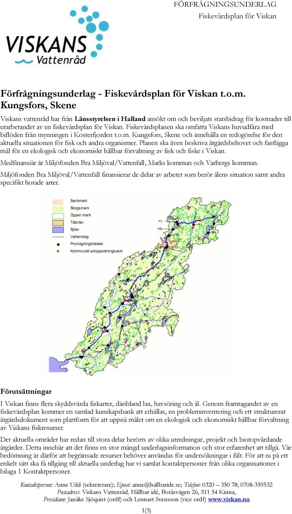 Fiskevårdsplanen ska omfatta Viskans huvudfåra med biflöden från mynningen i Kosterfjorden t.o.m. Kungsfors, Skene och innehålla en redogörelse för den aktuella situationen för fisk och andra organismer.